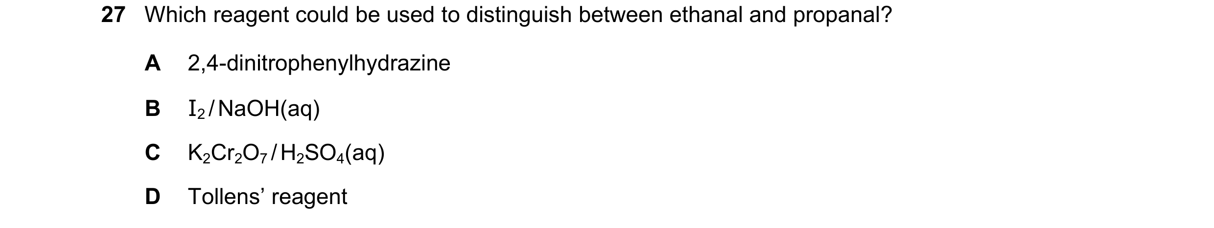 Question 192: Which reagent could be used to distinguish between ethanal and propanal? A 2,4-dinitrophenylhydrazine B I2 / NaOH(aq) C K2Cr2O7 / H2SO4(aq)…