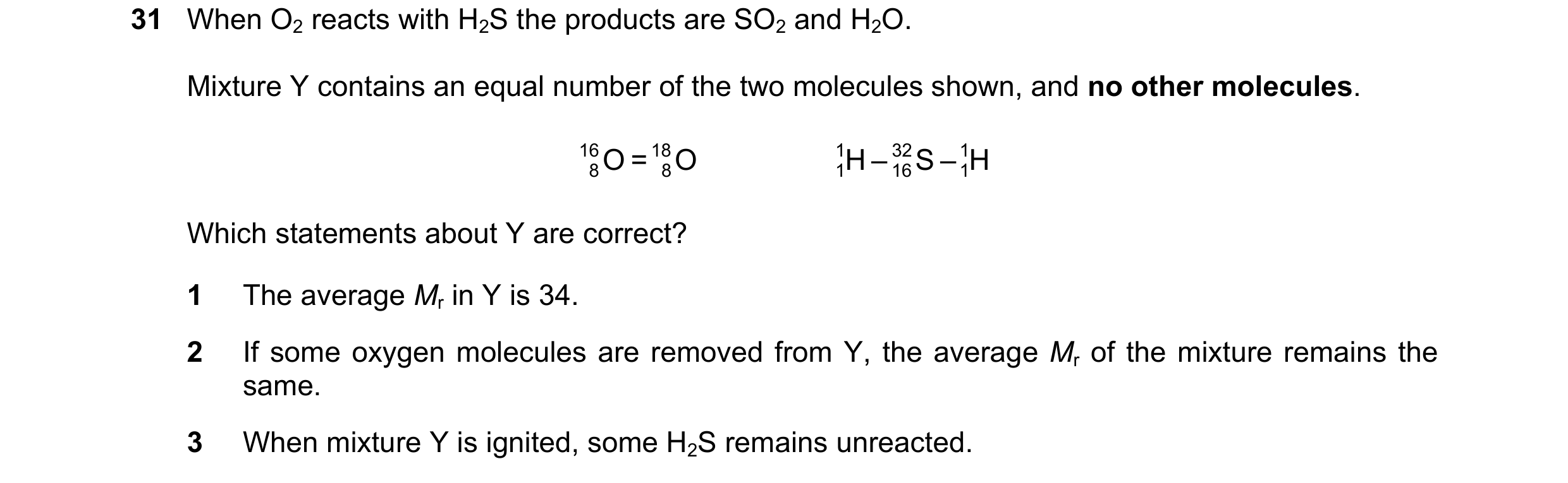 Question 210: When O2 reacts with H2S the products are SO2 and H2O. Mixture Y contains an equal number of the two molecules shown, and no other molecules…