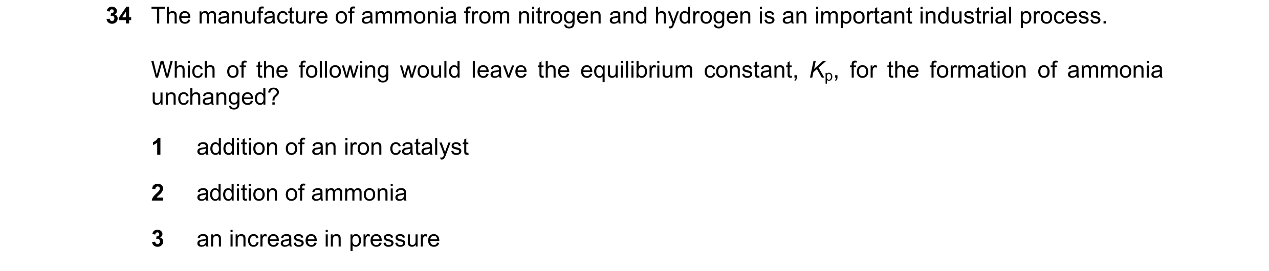 Question 115: The manufacture of ammonia from nitrogen and hydrogen is an important industrial process. Which of the following would leave the equilibriu…