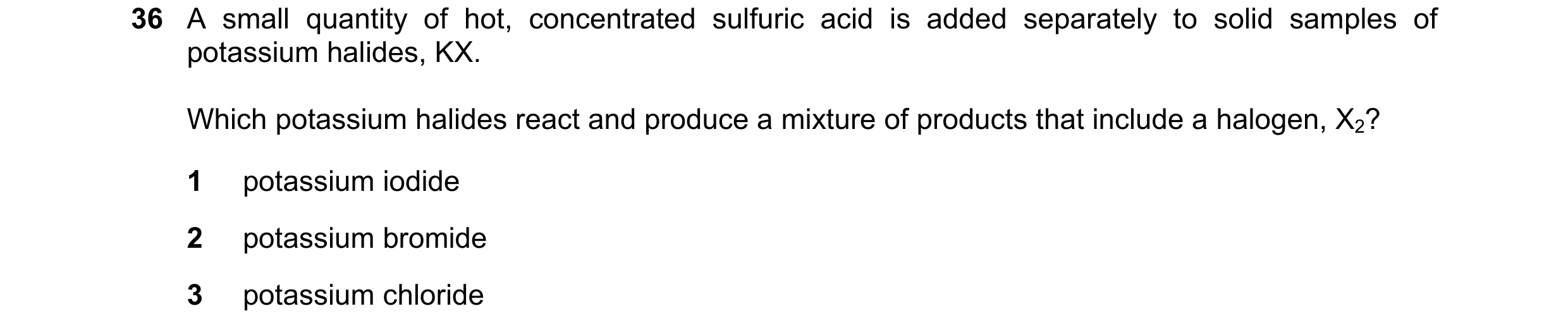 Question 212: A small quantity of hot, concentrated sulfuric acid is added separately to solid samples of potassium halides, KX. Which potassium halides …