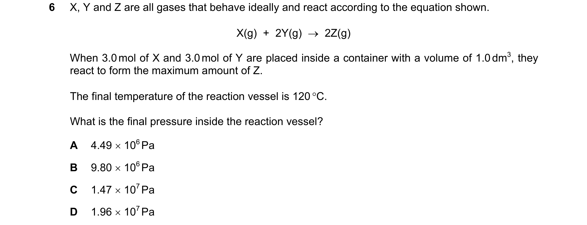 Question 172: X, Y and Z are all gases that behave ideally and react according to the equation shown. X(g)  +  2Y(g)  →  2Z(g) When 3.0 mol of X and 3.0 …