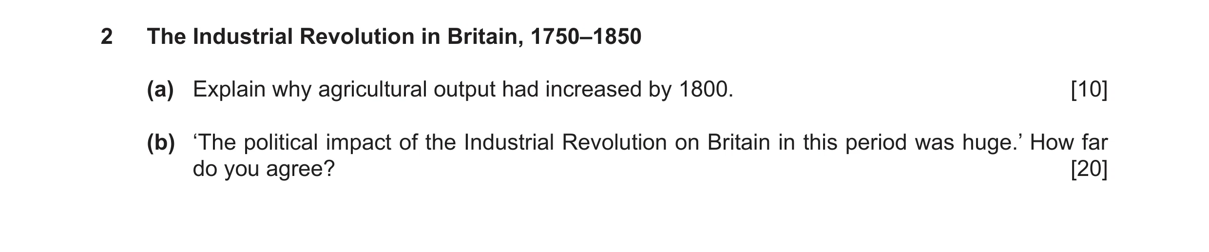 Question 32: The Industrial Revolution in Britain, 1750–1850 (a) Explain why agricultural output had increased by 1800. [10] (b) ‘The political impact o…