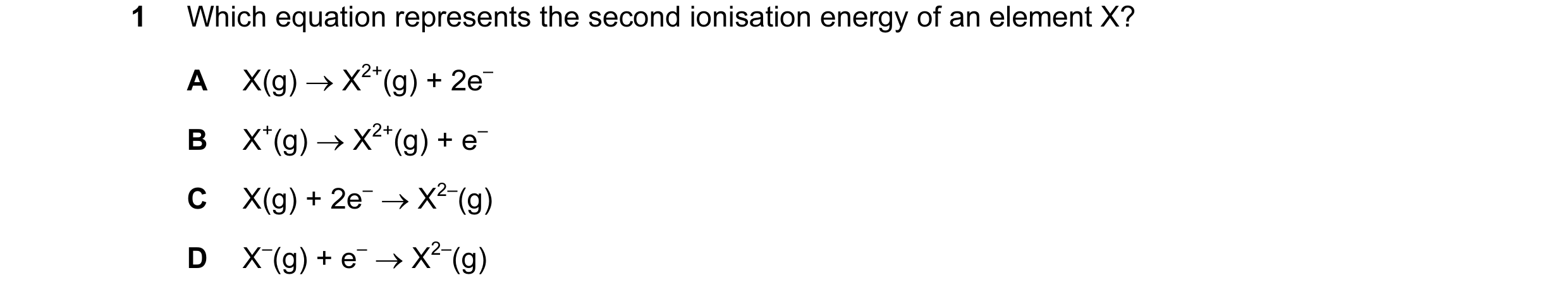 Question 23: Which equation represents the second ionisation energy of an element X? A X(g) → X2+(g) + 2e– B X+(g) → X2+(g) + e– C X(g) + 2e– → X2–(g) D…