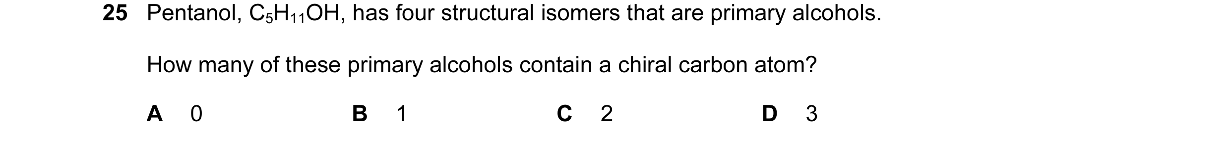 Question 57: Pentanol, C5H11OH, has four structural isomers that are primary alcohols. How many of these primary alcohols contain a chiral carbon atom? …