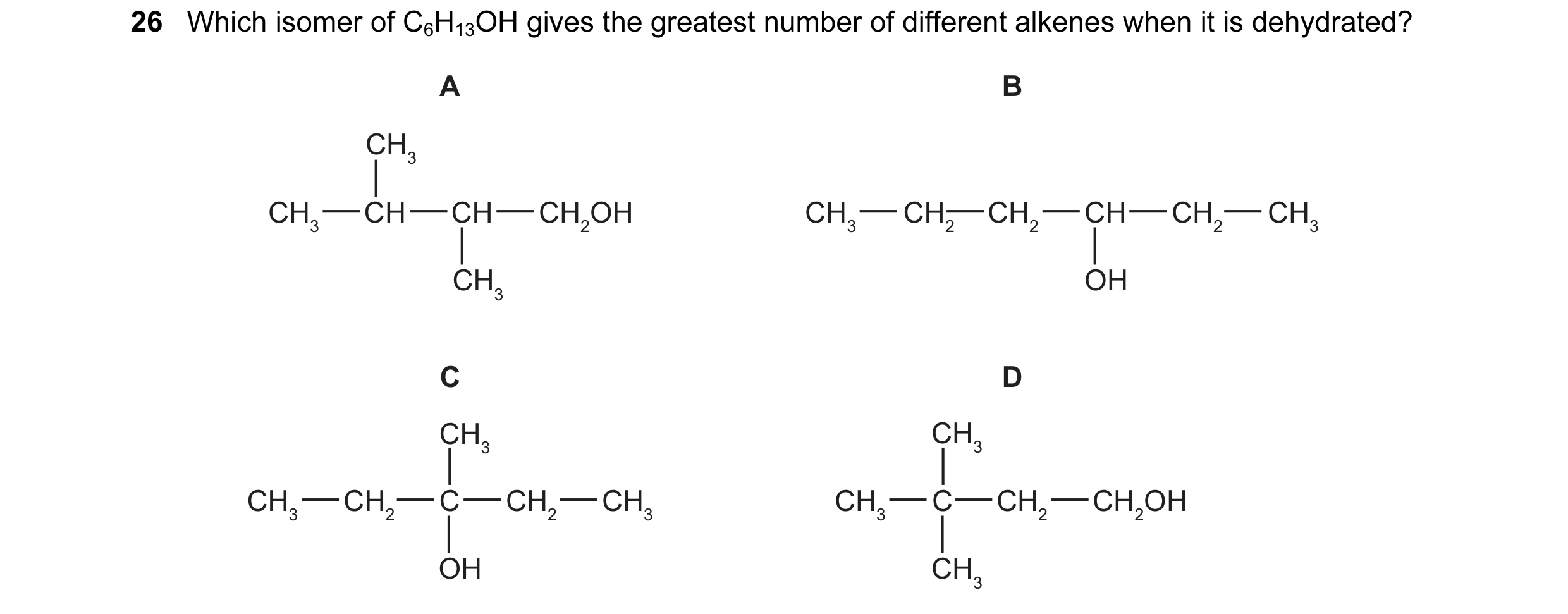 Question 58: Which isomer of C6H13OH gives the greatest number of different alkenes when it is dehydrated? A B CH3 CH3 CH CH CH2OH CH3 CH2 CH2 CH CH2 CH…