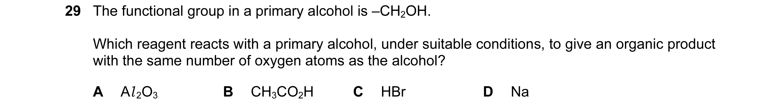 Question 59: The functional group in a primary alcohol is –CH2OH. Which reagent reacts with a primary alcohol, under suitable conditions, to give an org…