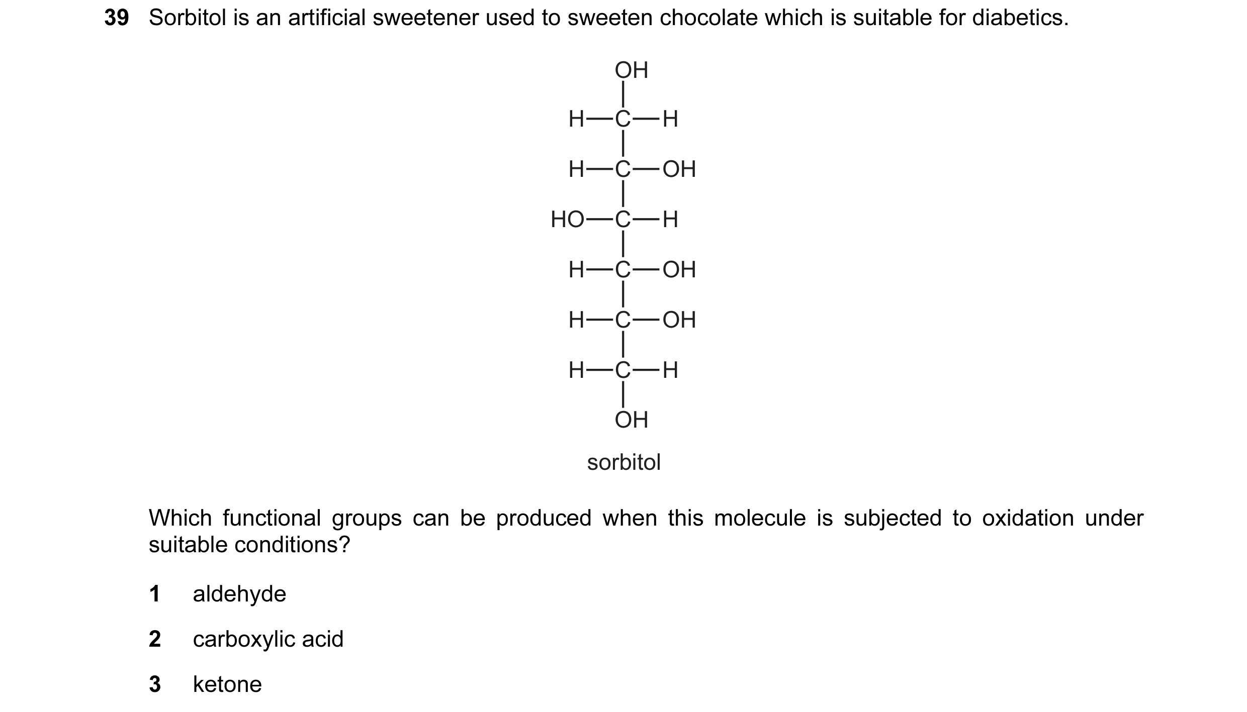 Question 49: Sorbitol is an artificial sweetener used to sweeten chocolate which is suitable for diabetics. OH H C H H C OH HO C H H C OH H C OH H C H O…