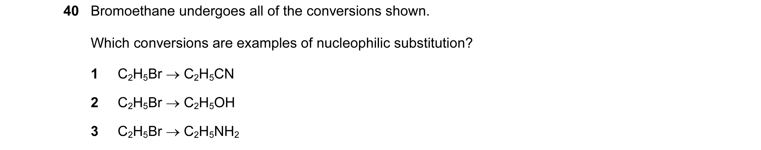 Question 44: Bromoethane undergoes all of the conversions shown. Which conversions are examples of nucleophilic substitution? 1 C2H5Br → C2H5CN 2 C2H5Br…