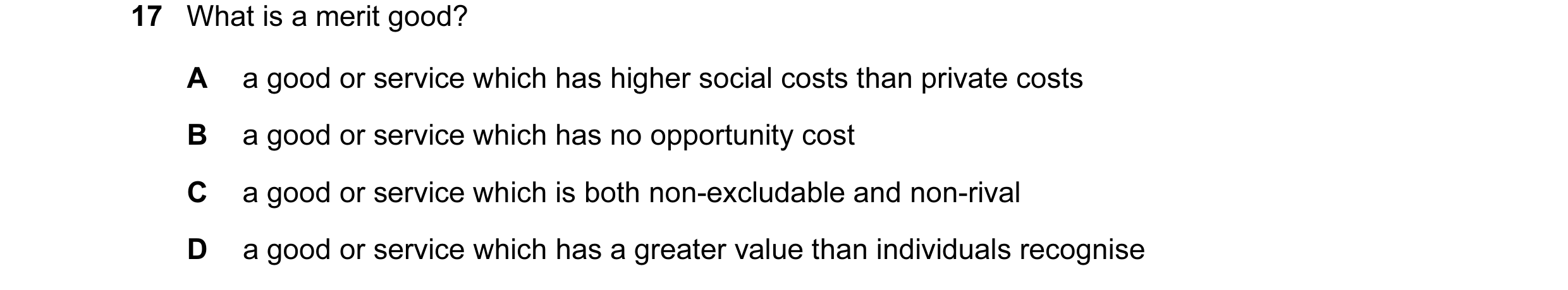 Question 56: What is a merit good? A a good or service which has higher social costs than private costs B a good or service which has no opportunity cos…