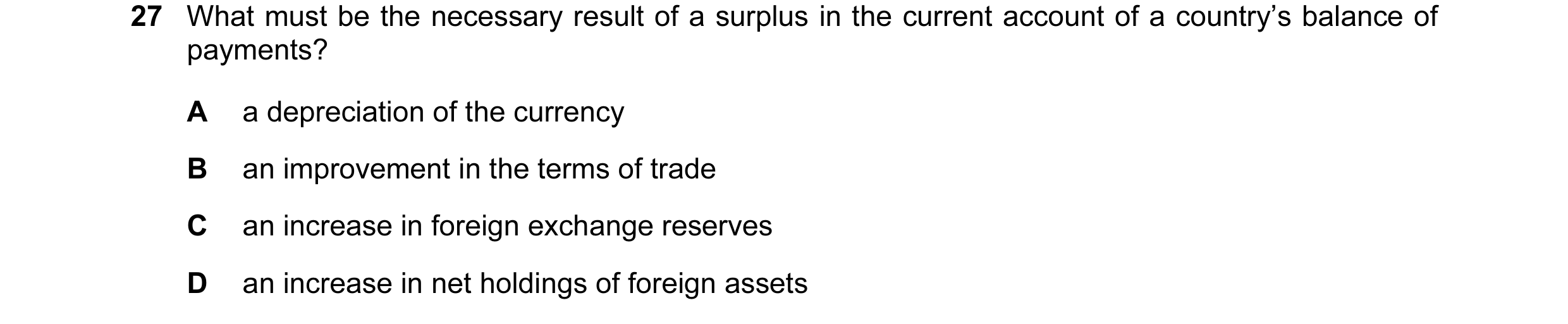 Question 65: What must be the necessary result of a surplus in the current account of a country’s balance of payments? A a depreciation of the currency …