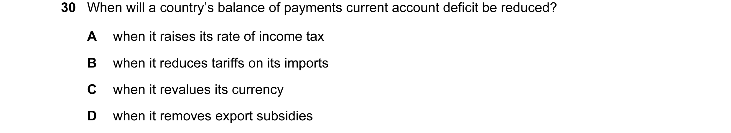 Question 6: When will a country’s balance of payments current account deficit be reduced? A when it raises its rate of income tax B when it reduces tar…