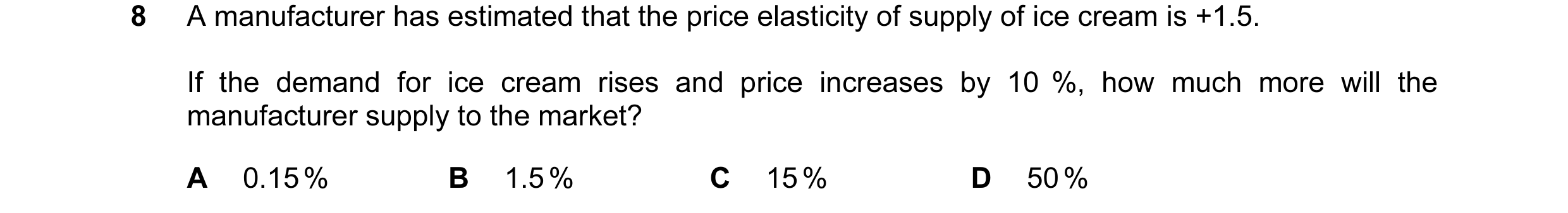 Question 15: A manufacturer has estimated that the price elasticity of supply of ice cream is +1.5. If the demand for ice cream rises and price increase…