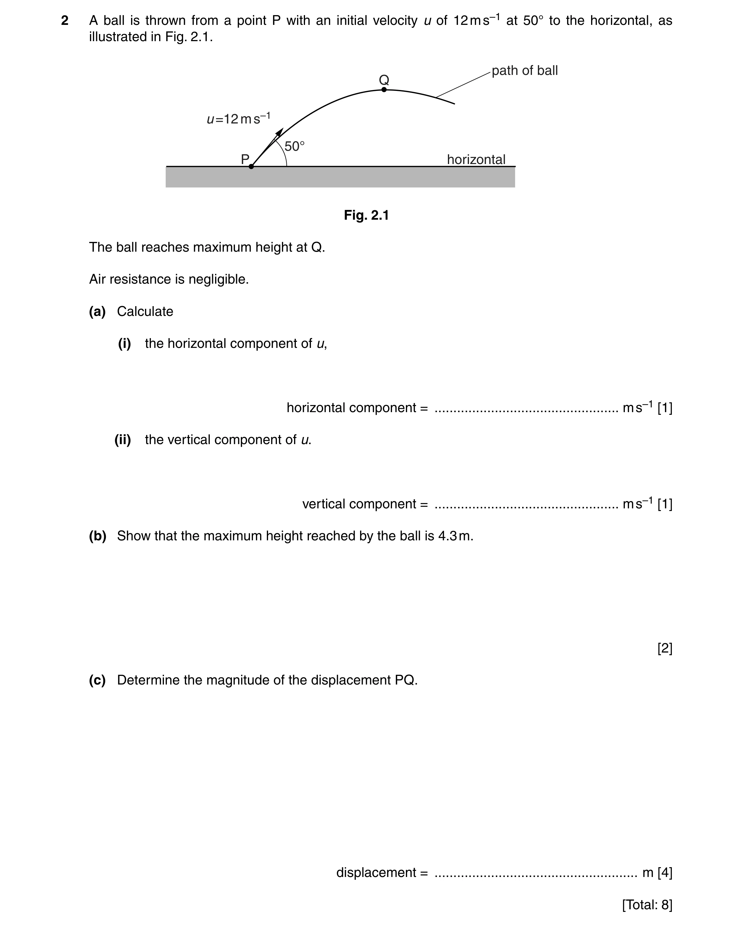 Question 18: A ball is thrown from a point P with an initial velocity u of 12 m s–1 at 50° to the horizontal, as illustrated in Fig. 2.1. path of ball Q…