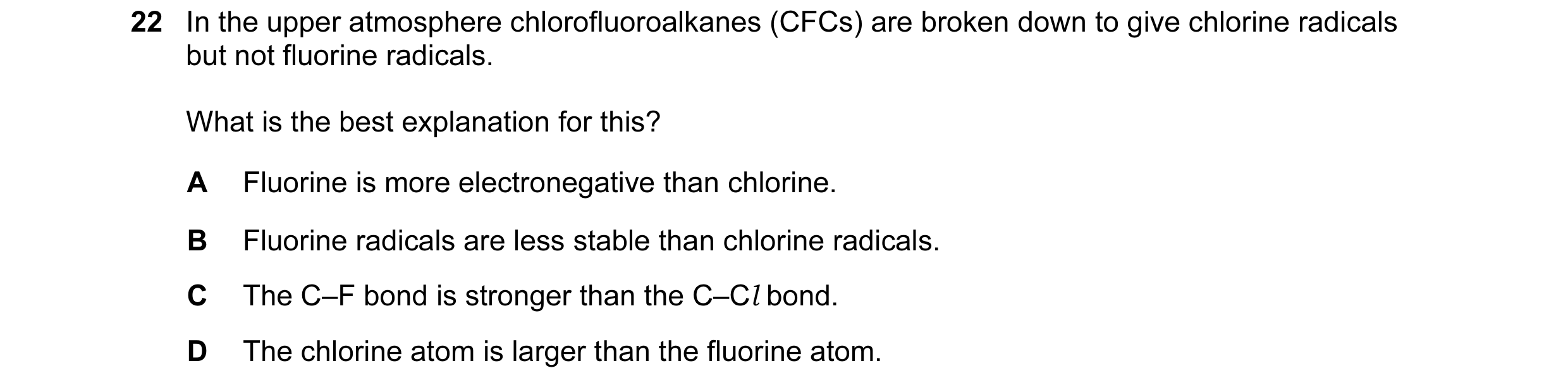 Question 2: In the upper atmosphere chlorofluoroalkanes (CFCs) are broken down to give chlorine radicals but not fluorine radicals. What is the best ex…