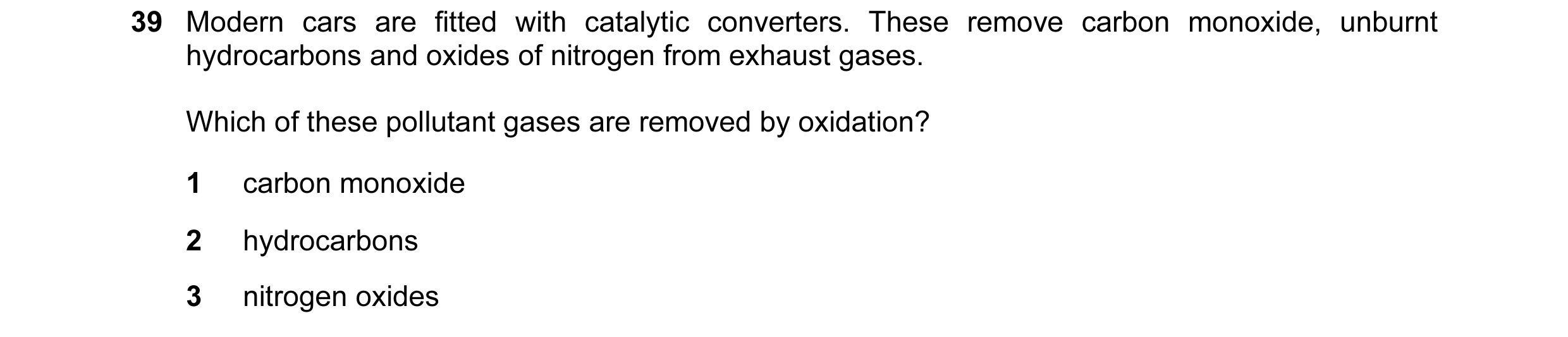 Question 2: Modern cars are fitted with catalytic converters. These remove carbon monoxide, unburnt hydrocarbons and oxides of nitrogen from exhaust ga…