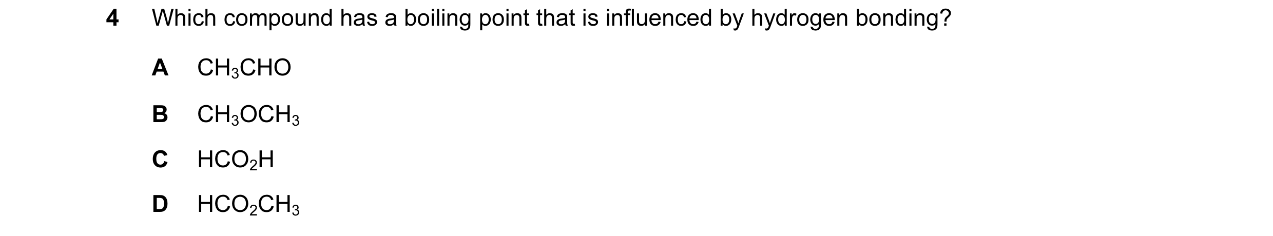 Question 1: Which compound has a boiling point that is influenced by hydrogen bonding? A CH3CHO B CH3OCH3 C HCO2H D HCO2CH3