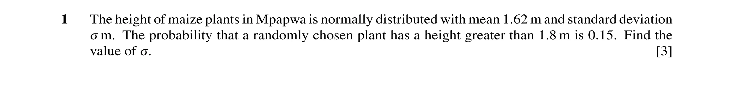 Question 38: The height of maize plants in Mpapwa is normally distributed with mean 1.62 m and standard deviation 3 m. The probability that a randomly c…