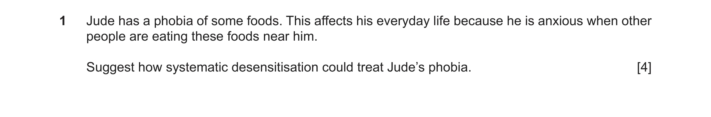 Question 18: Jude has a phobia of some foods. This affects his everyday life because he is anxious when other people are eating these foods near him. Su…
