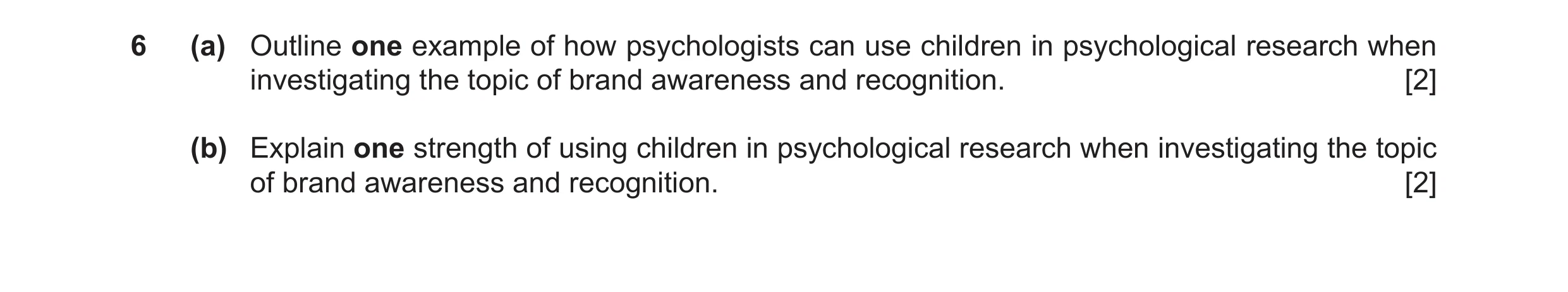 Question 45: (a) Outline one example of how psychologists can use children in psychological research when investigating the topic of brand awareness and…