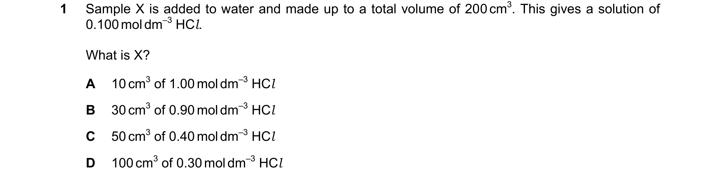 Question 259: Sample X is added to water and made up to a total volume of 200 cm3. This gives a solution of 0.100 mol dm–3 HCl. What is X? A 10 cm3 of 1.…
