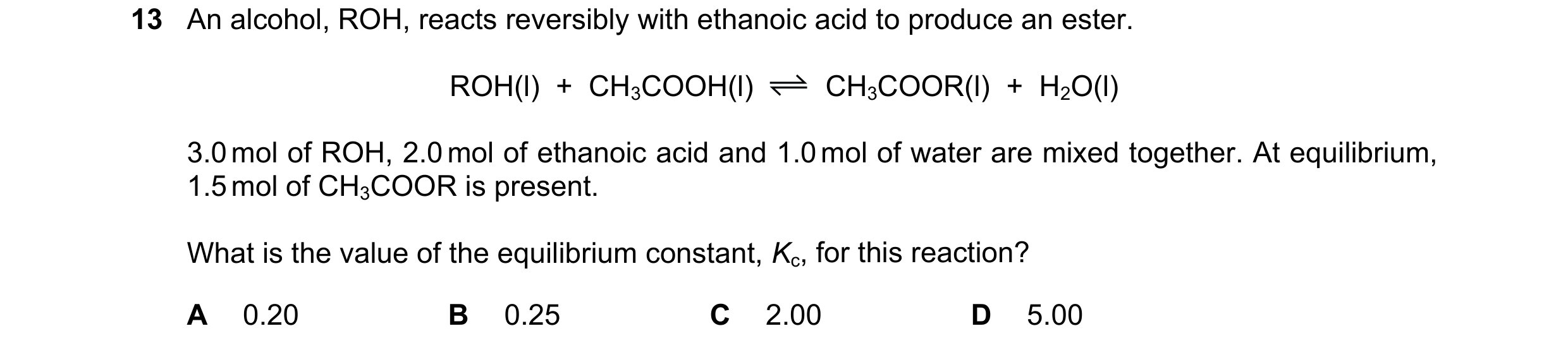 Question 174: An alcohol, ROH, reacts reversibly with ethanoic acid to produce an ester. ROH(l) + CH3COOH(l) CH3COOR(l) + H2O(l) 3.0 mol of ROH, 2.0 …