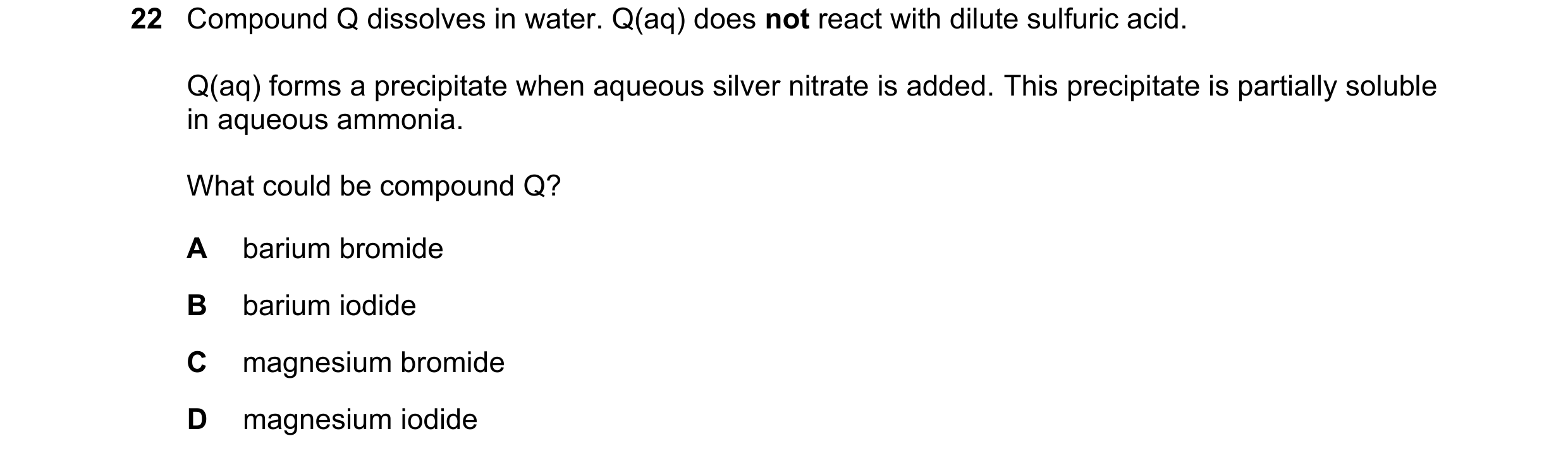 Question 233: Compound Q dissolves in water. Q(aq) does not react with dilute sulfuric acid. Q(aq) forms a precipitate when aqueous silver nitrate is add…