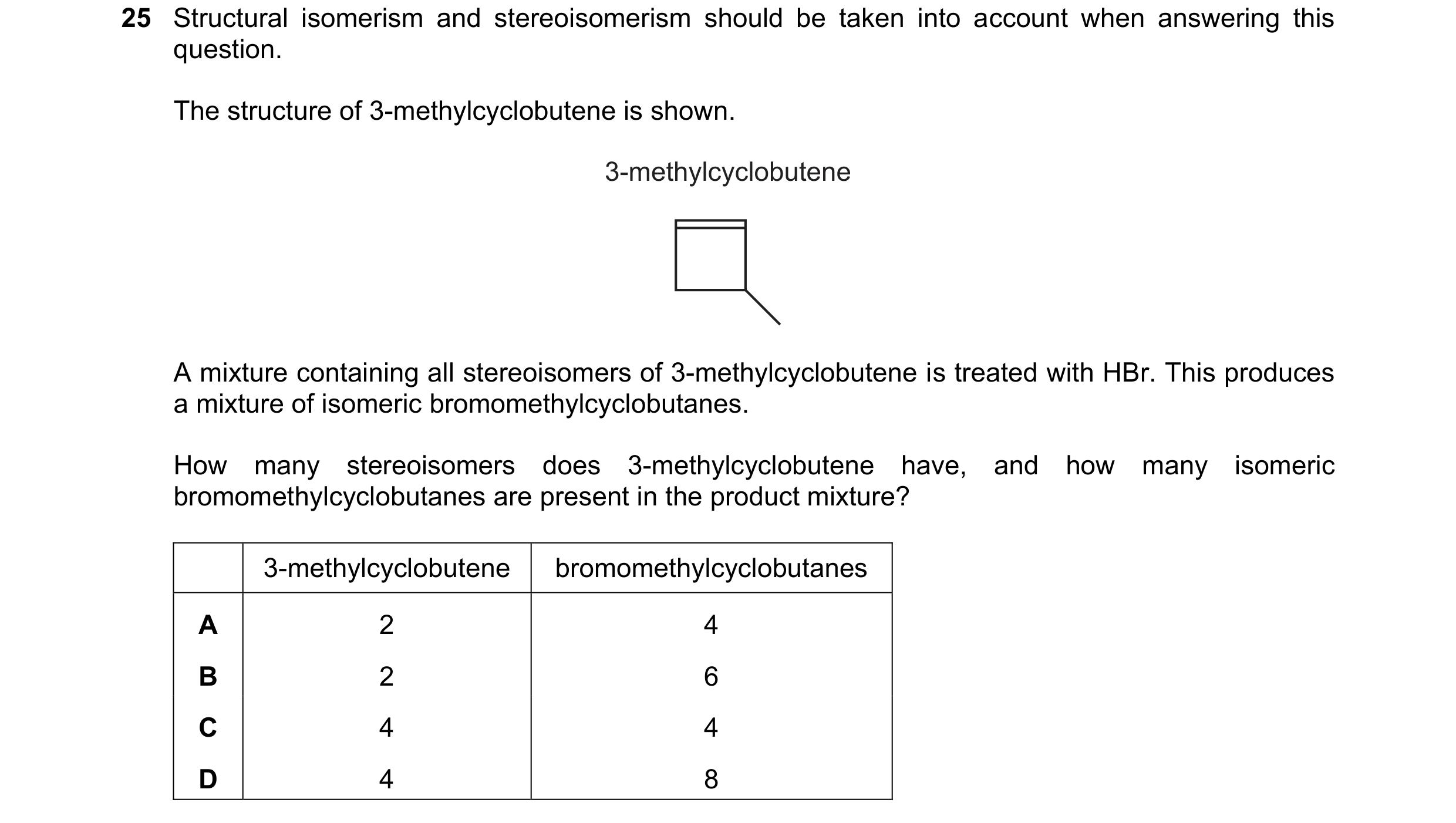 Question 233: Structural isomerism and stereoisomerism should be taken into account when answering this question. The structure of 3-methylcyclobutene is…