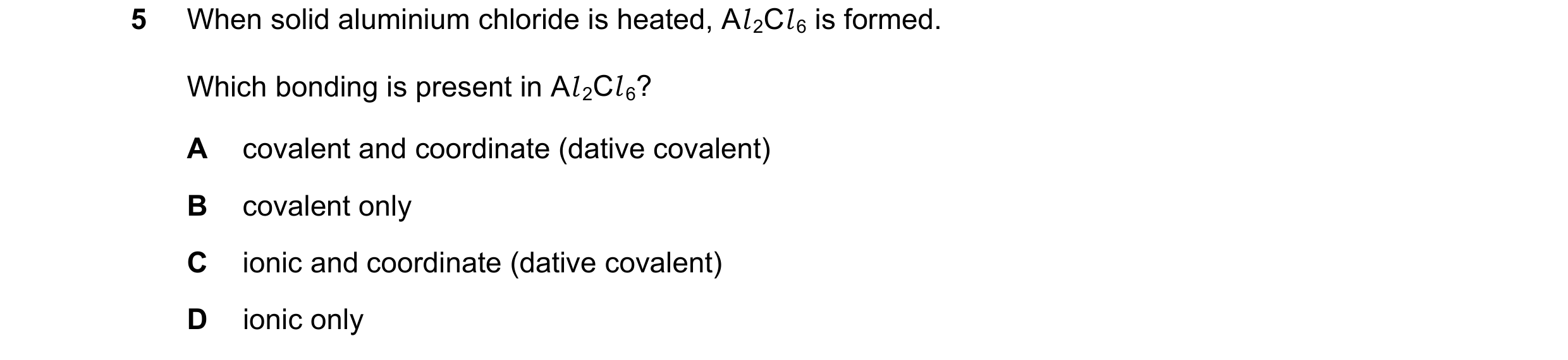 Question 80: When solid aluminium chloride is heated, Al 2Cl 6 is formed. Which bonding is present in Al 2Cl 6? A covalent and coordinate (dative covale…