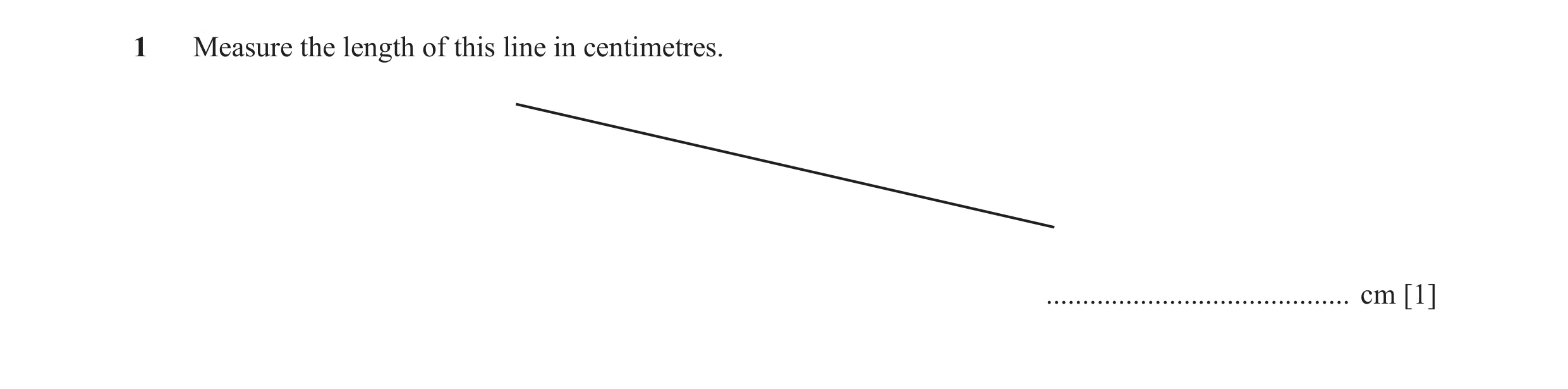 Question 20: Measure the length of this line in centimetres. .......................................... cm [1]