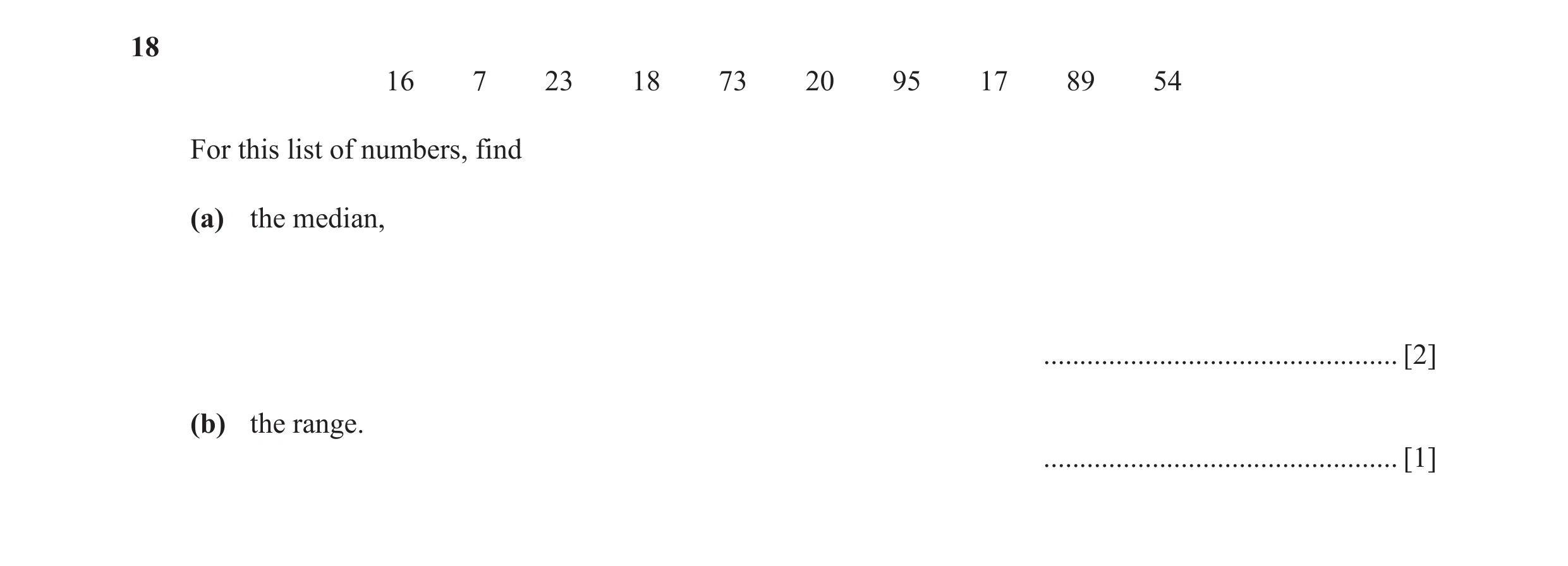 Question 33: 16 7 23 18 73 20 95 17 89 54 For this list of numbers, find (a) the median, ................................................. [2] (b) the r…