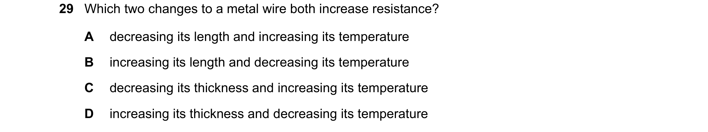 Question 77: Which two changes to a metal wire both increase resistance? A decreasing its length and increasing its temperature B increasing its length …