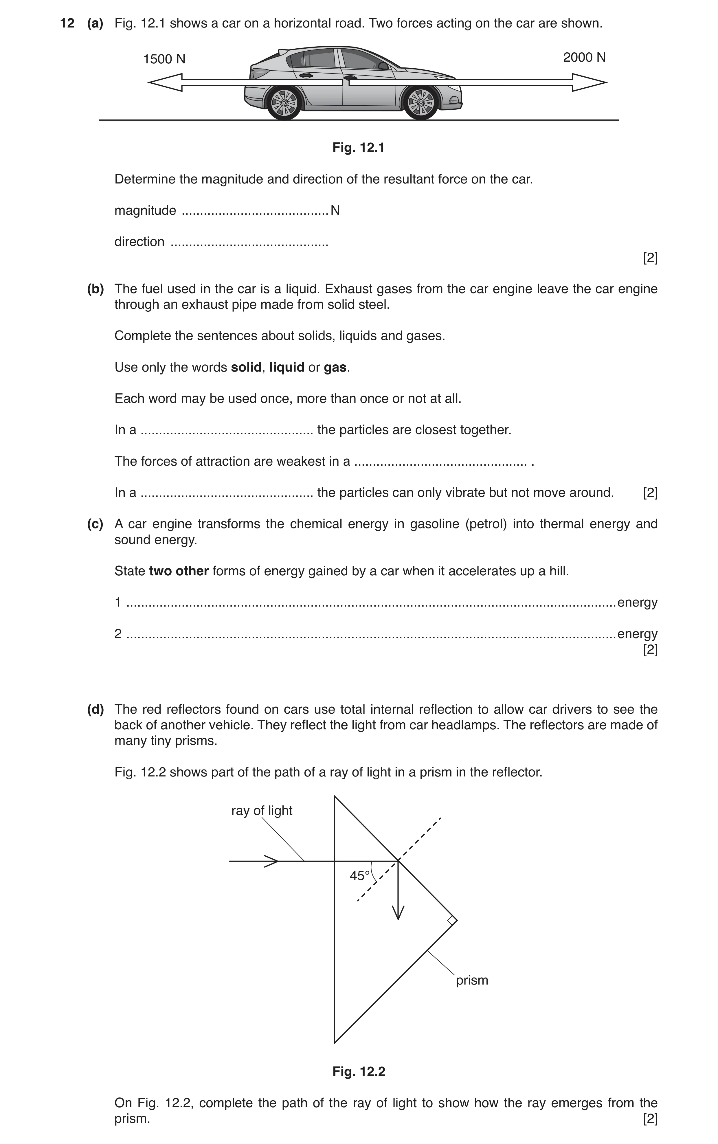 Question 7: (a) Fig. 12.1 shows a car on a horizontal road. Two forces acting on the car are shown. 1500 N 2000 N Fig. 12.1 Determine the magnitude and…