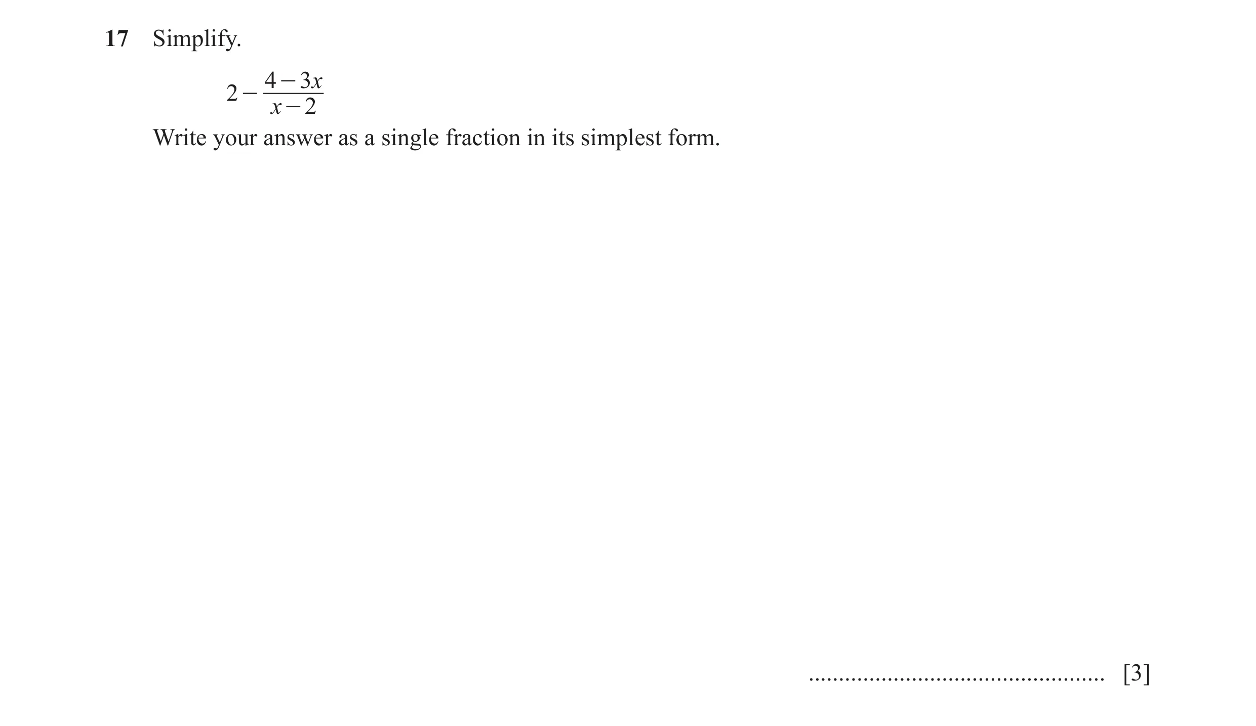 Question 17: Simplify. 4 - 3x 2 - x - 2 Write your answer as a single fraction in its simplest form. ................................................. […