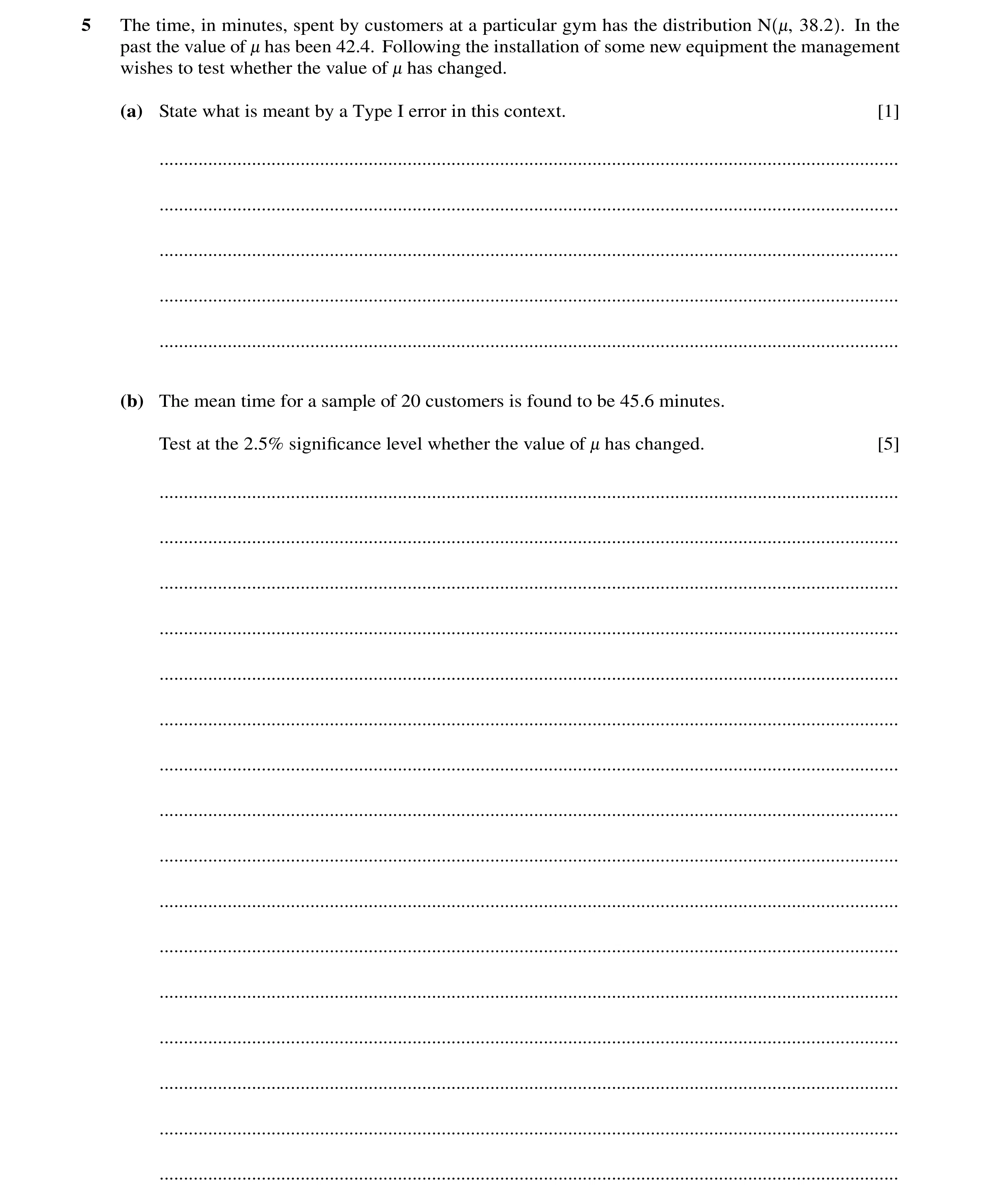 Question 13: The time, in minutes, spent by customers at a particular gym has the distribution N -, 38.2 . In the past the value of - has been 42.4. Fol…