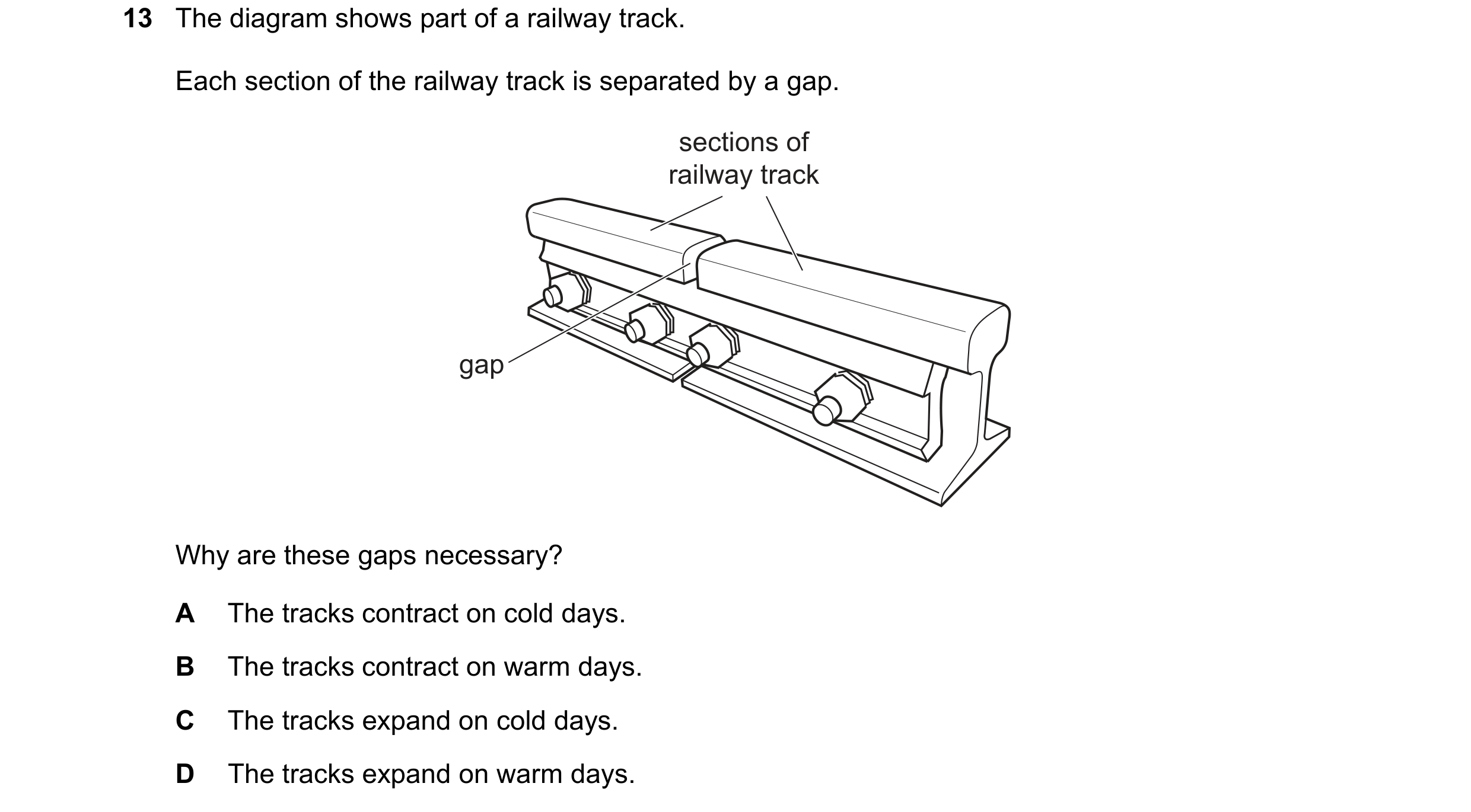 Question 283: The diagram shows part of a railway track. Each section of the railway track is separated by a gap. sections of railway track gap Why are t…