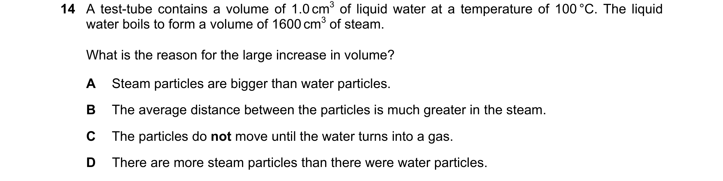 Question 271: A test-tube contains a volume of 1.0 cm3 of liquid water at a temperature of 100 °C. The liquid water boils to form a volume of 1600 cm3 of…