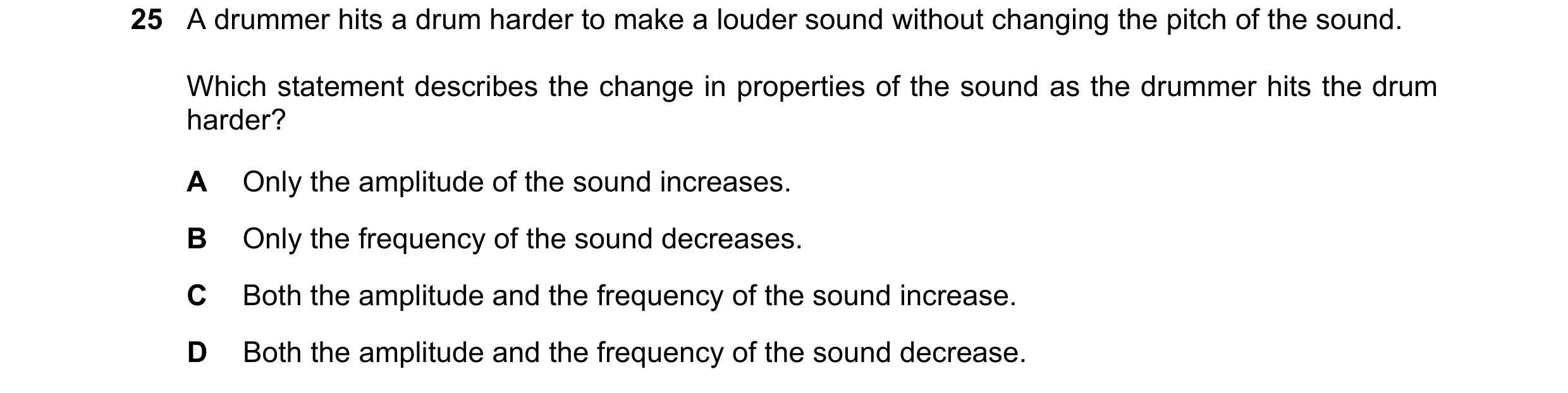 Question 189: A drummer hits a drum harder to make a louder sound without changing the pitch of the sound. Which statement describes the change in proper…