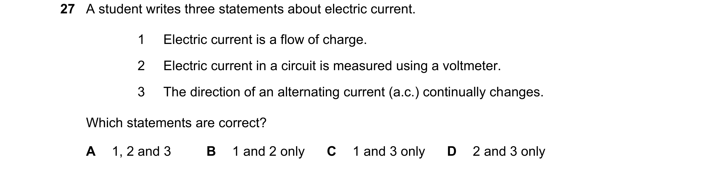 Question 394: A student writes three statements about electric current. 1 Electric current is a flow of charge. 2 Electric current in a circuit is measur…
