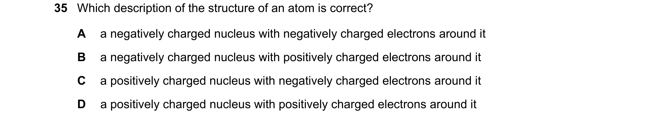 Question 210: Which description of the structure of an atom is correct? A a negatively charged nucleus with negatively charged electrons around it B a ne…