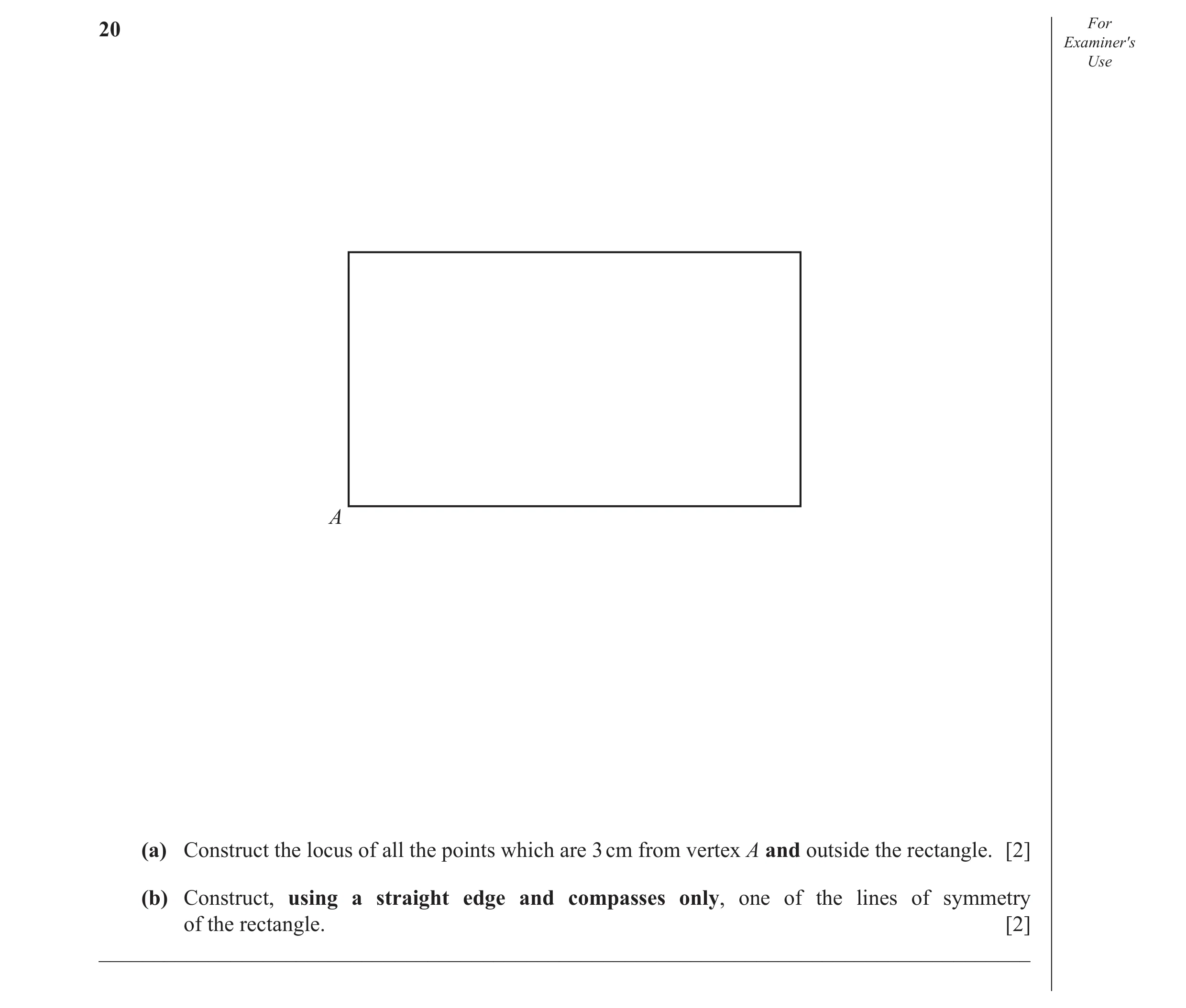 Question 11: For Examiner′s Use A (a) Construct the locus of all the points which are 3 cm from vertex A and outside the rectangle. [2] (b) Construct, u…