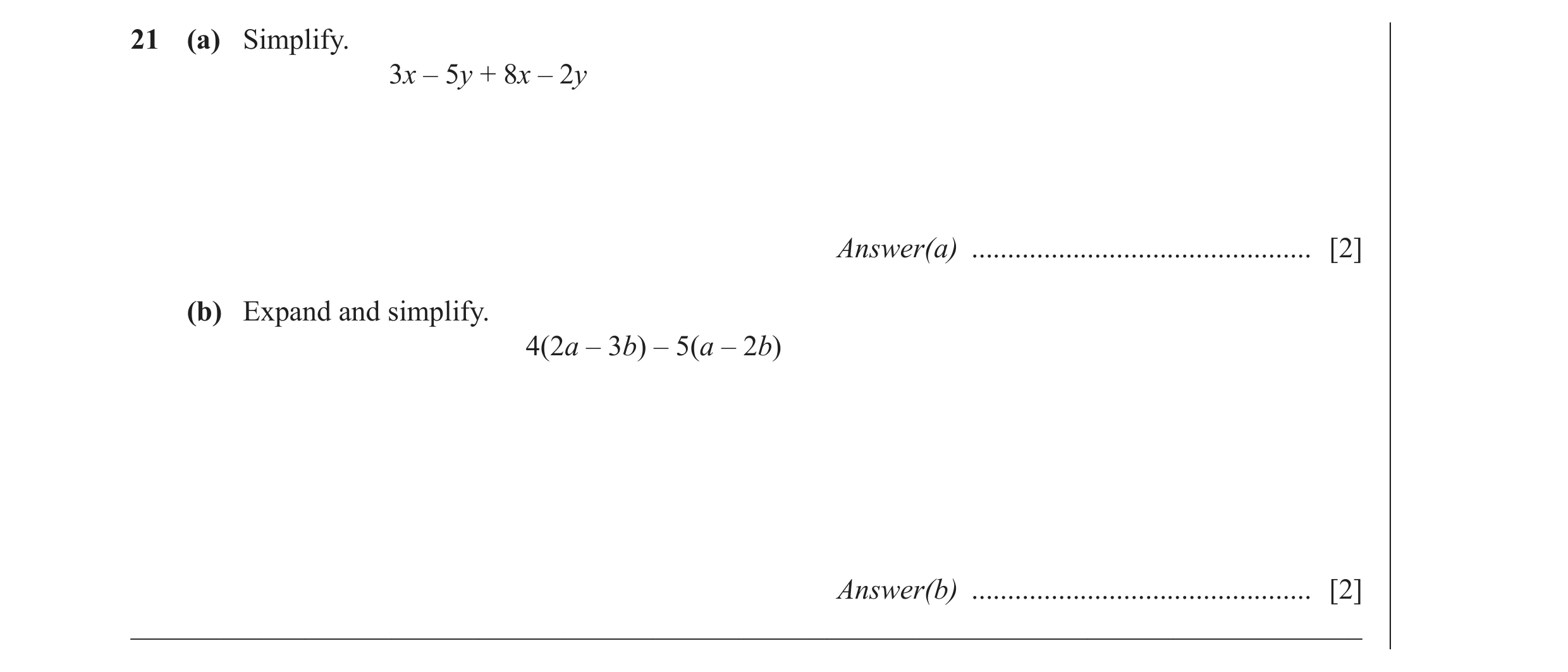 Question 48: (a) Simplify. 3x – 5y + 8x – 2y Answer(a) ............................................... [2] (b) Expand and simplify. 4(2a – 3b) – 5(a – 2…