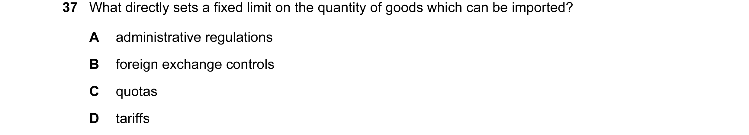 Question 15: What directly sets a fixed limit on the quantity of goods which can be imported? A administrative regulations B foreign exchange controls C…