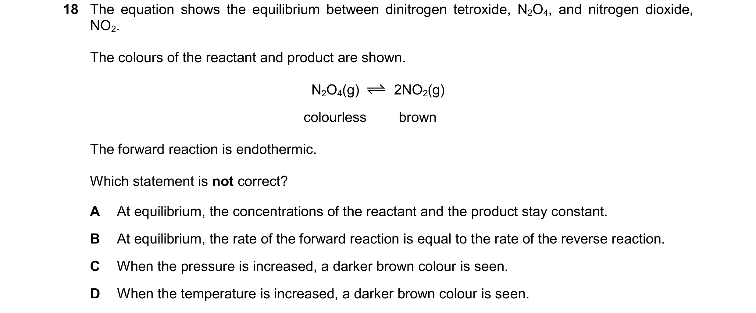 Question 36: The equation shows the equilibrium between dinitrogen tetroxide, N2O4, and nitrogen dioxide, NO2. The colours of the reactant and product a…