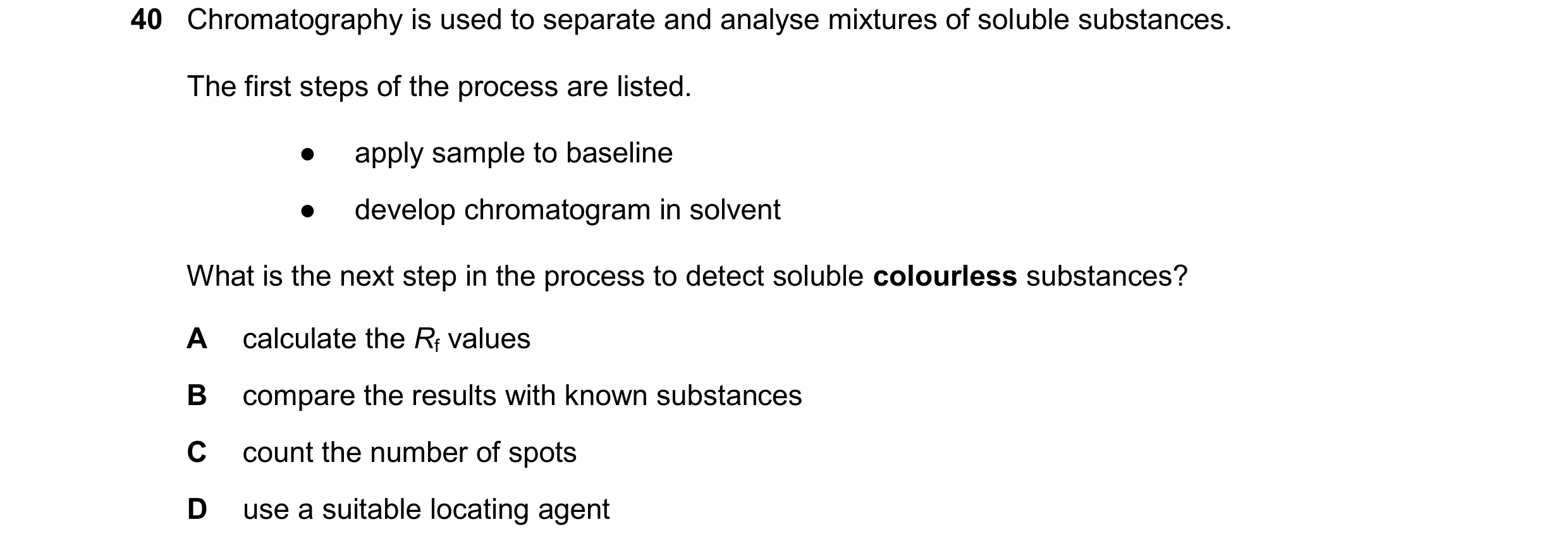Question 17: Chromatography is used to separate and analyse mixtures of soluble substances. The first steps of the process are listed. ● apply sample to…