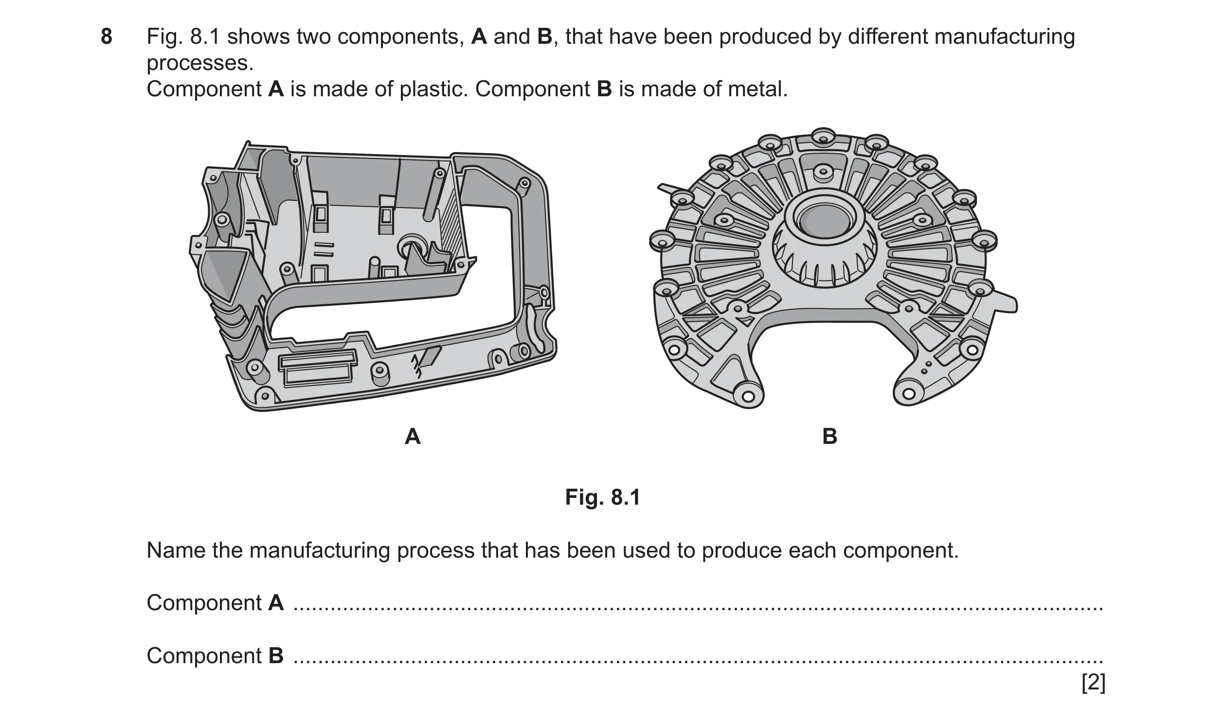 Question 324: Fig. 8.1 shows two components, A and B, that have been produced by different manufacturing processes. Component A is made of plastic. Compo…