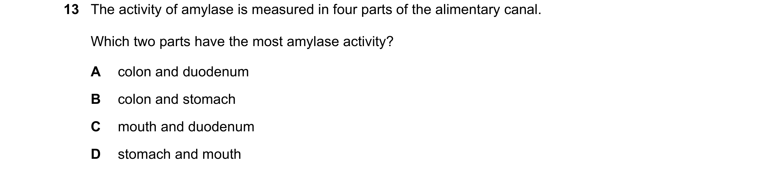 Question 3: The activity of amylase is measured in four parts of the alimentary canal. Which two parts have the most amylase activity? A colon and duod…