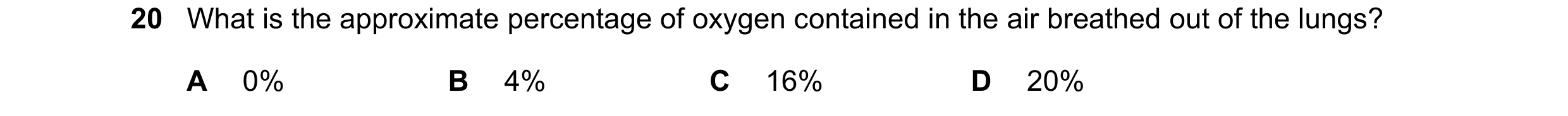 Question 9: What is the approximate percentage of oxygen contained in the air breathed out of the lungs? A 0% B 4% C 16% D 20%