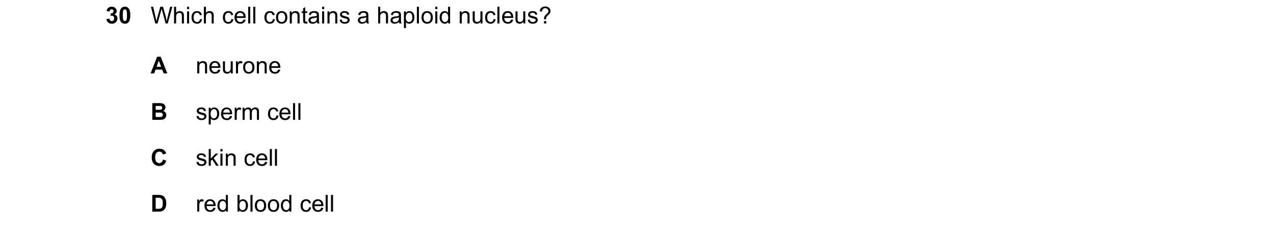 Question 4: Which cell contains a haploid nucleus? A neurone B sperm cell C skin cell D red blood cell