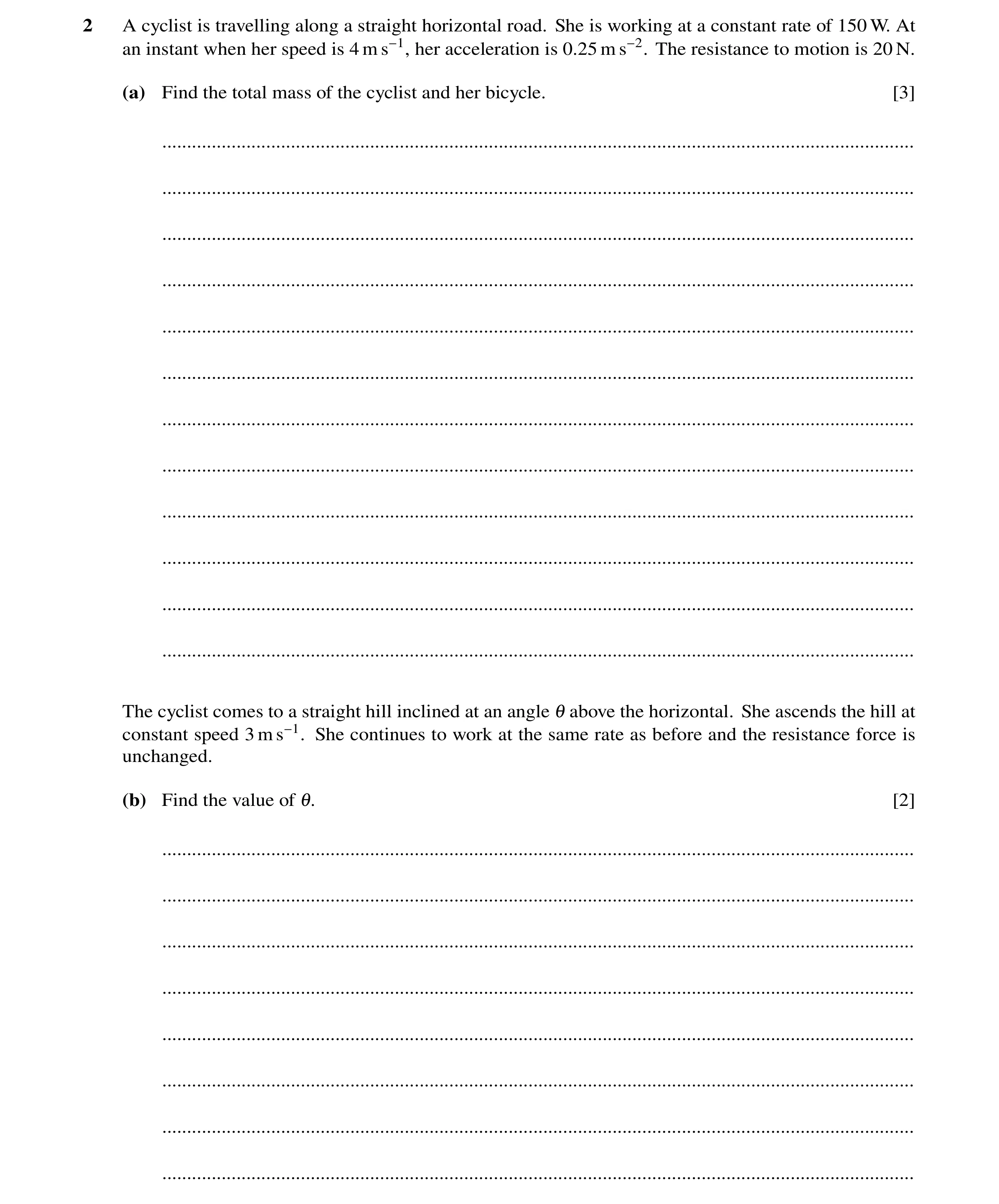 Question 262: A cyclist is travelling along a straight horizontal road. She is working at a constant rate of 150 W. At an instant when her speed is 4 m s…