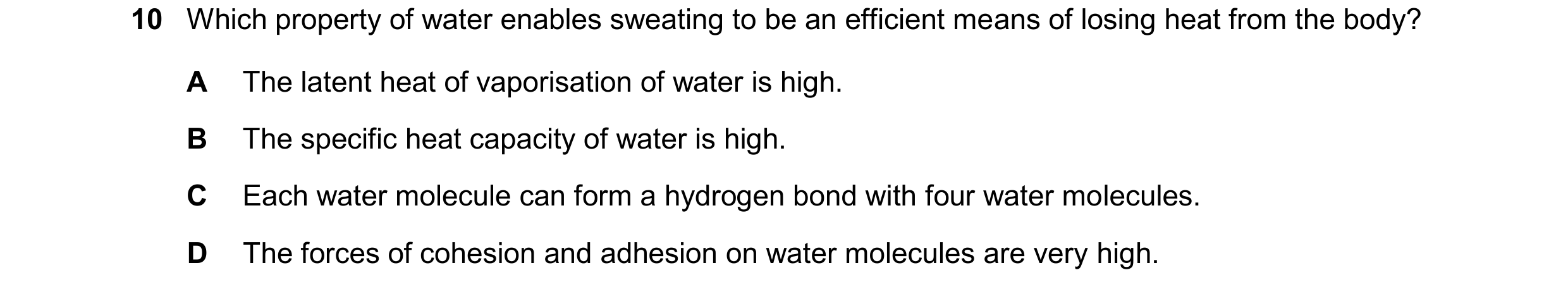 Question 58: Which property of water enables sweating to be an efficient means of losing heat from the body? A The latent heat of vaporisation of water …